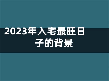 2023年入宅最旺日子的背景