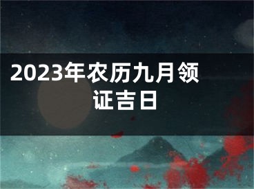 2023年农历九月领证吉日