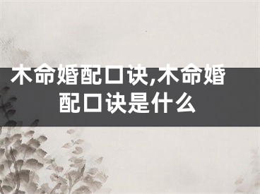 木命婚配口诀,木命婚配口诀是什么