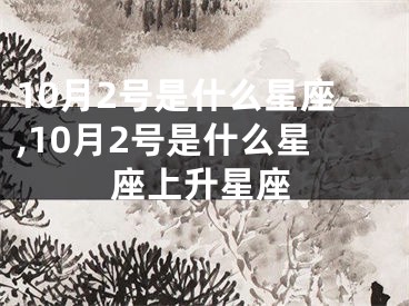 10月2号是什么星座,10月2号是什么星座上升星座