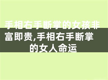 手相右手断掌的女孩非富即贵,手相右手断掌的女人命运