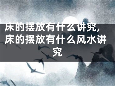 床的摆放有什么讲究,床的摆放有什么风水讲究