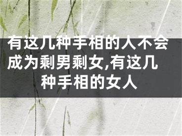 有这几种手相的人不会成为剩男剩女,有这几种手相的女人