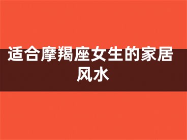 适合摩羯座女生的家居风水