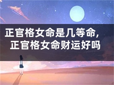 正官格女命是几等命,正官格女命财运好吗