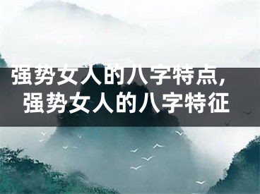 强势女人的八字特点,强势女人的八字特征