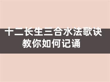 十二长生三合水法歌诀 教你如何记诵