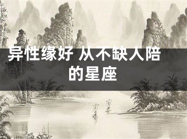 异性缘好 从不缺人陪的星座