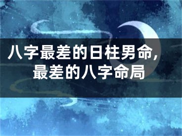 八字最差的日柱男命,最差的八字命局