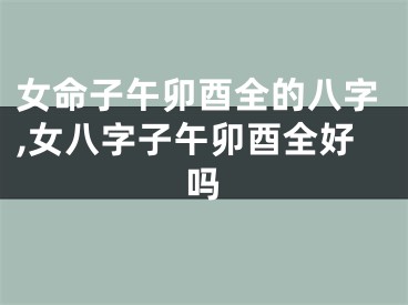 女命子午卯酉全的八字,女八字子午卯酉全好吗