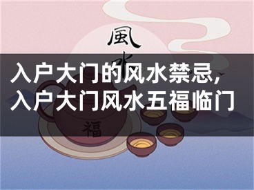 入户大门的风水禁忌,入户大门风水五福临门