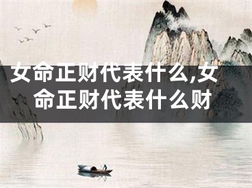 女命正财代表什么,女命正财代表什么财