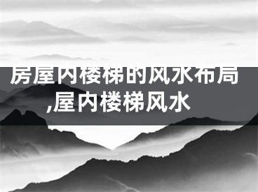 房屋内楼梯的风水布局,屋内楼梯风水