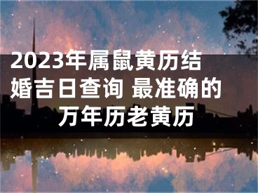 2023年属鼠黄历结婚吉日查询 最准确的万年历老黄历