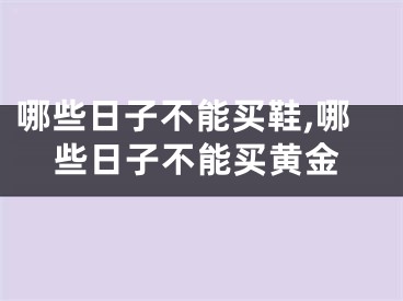 哪些日子不能买鞋,哪些日子不能买黄金
