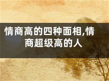 情商高的四种面相,情商超级高的人