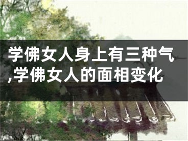 学佛女人身上有三种气,学佛女人的面相变化