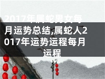 2017年属蛇男女每月运势总结,属蛇人2017年运势运程每月运程