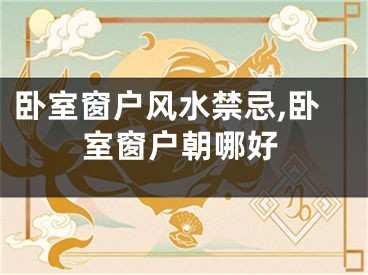 卧室窗户风水禁忌,卧室窗户朝哪好