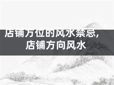 店铺方位的风水禁忌,店铺方向风水