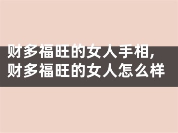 财多福旺的女人手相,财多福旺的女人怎么样