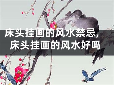 床头挂画的风水禁忌,床头挂画的风水好吗