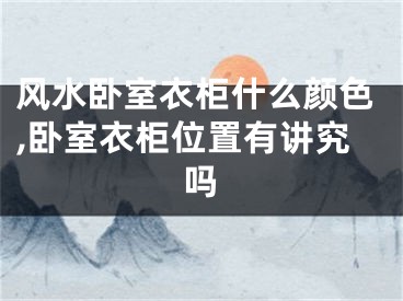 风水卧室衣柜什么颜色,卧室衣柜位置有讲究吗