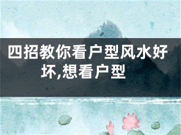 四招教你看户型风水好坏,想看户型
