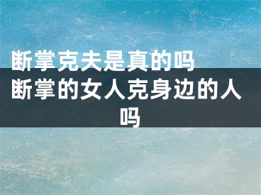 断掌克夫是真的吗  断掌的女人克身边的人吗