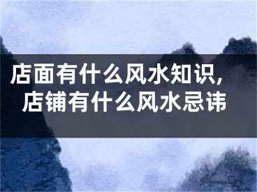店面有什么风水知识,店铺有什么风水忌讳
