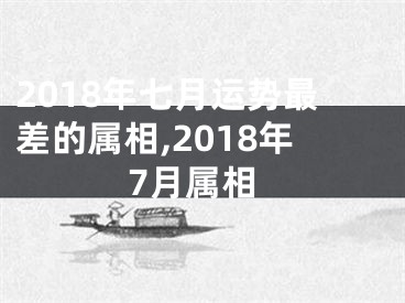 2018年七月运势最差的属相,2018年7月属相