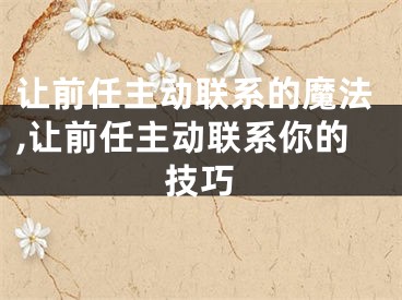 让前任主动联系的魔法,让前任主动联系你的技巧