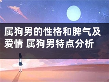 属狗男的性格和脾气及爱情 属狗男特点分析
