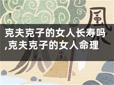 克夫克子的女人长寿吗,克夫克子的女人命理