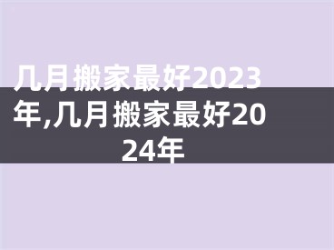 几月搬家最好2023年,几月搬家最好2024年