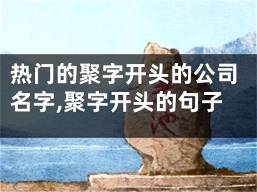 热门的聚字开头的公司名字,聚字开头的句子