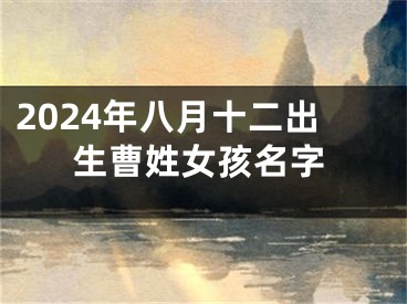 2024年八月十二出生曹姓女孩名字