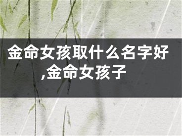 金命女孩取什么名字好,金命女孩子