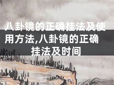 八卦镜的正确挂法及使用方法,八卦镜的正确挂法及时间