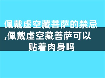 佩戴虚空藏菩萨的禁忌,佩戴虚空藏菩萨可以贴着肉身吗