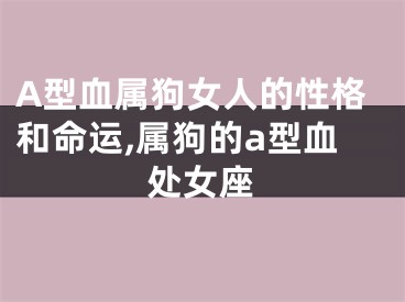 A型血属狗女人的性格和命运,属狗的a型血处女座