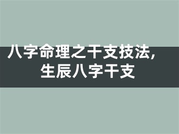 八字命理之干支技法,生辰八字干支