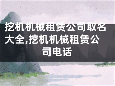 挖机机械租赁公司取名大全,挖机机械租赁公司电话
