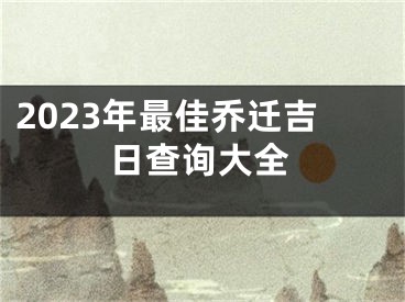 2023年最佳乔迁吉日查询大全