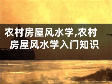 农村房屋风水学,农村房屋风水学入门知识