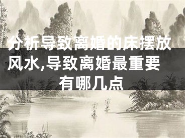 分析导致离婚的床摆放风水,导致离婚最重要有哪几点