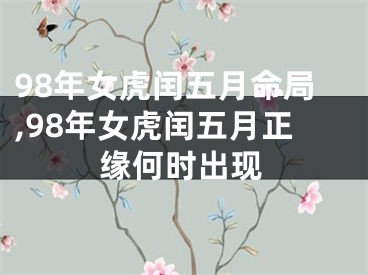 98年女虎闰五月命局,98年女虎闰五月正缘何时出现