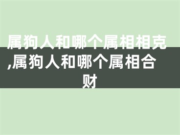 属狗人和哪个属相相克,属狗人和哪个属相合财