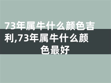 73年属牛什么颜色吉利,73年属牛什么颜色最好