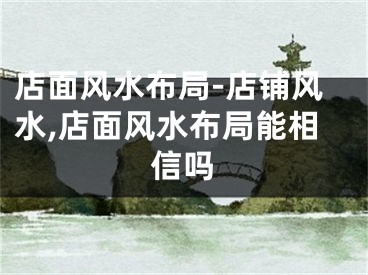 店面风水布局-店铺风水,店面风水布局能相信吗
